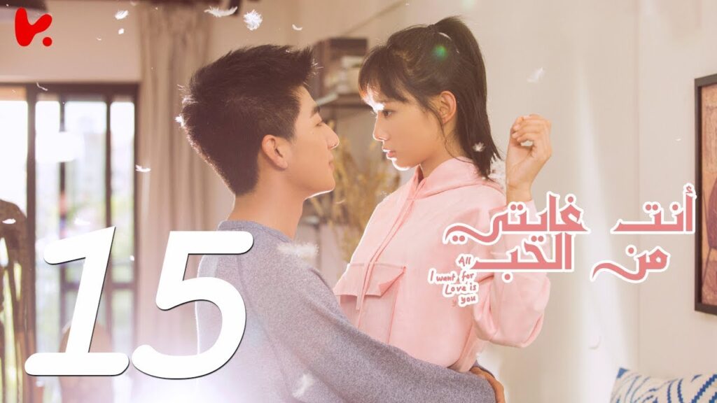 المسلسل الصيني أنت غايتي من الحب "All I want for Love is You" مترجم عربي الحلقة 15