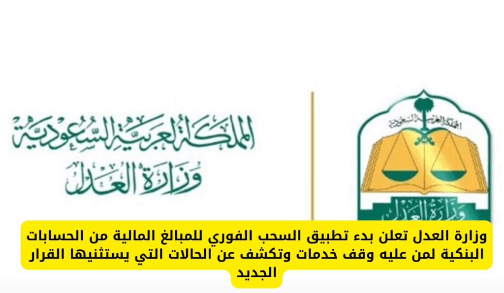 وزارة العدل تعلن بدء تطبيق السحب الفوري للمبالغ المالية من الحسابات البنكية لمن عليه وقف خدمات وتكشف عن الحالات التي يستثنيها القرار الجديد إيقاف الخدمات