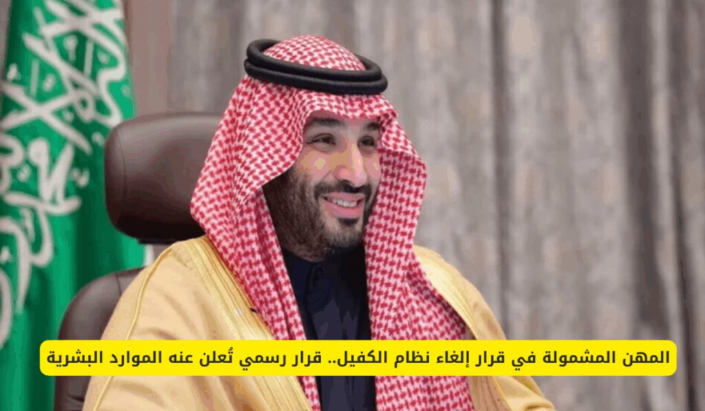 المهن المشمولة في قرار إلغاء نظام الكفيل.. قرار رسمي تُعلن عنه الموارد البشرية إلغاء نظام الكفيل