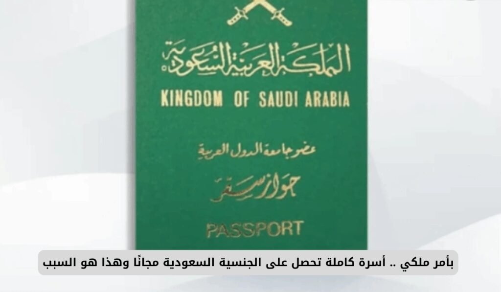 بأمر ملكي .. أسرة كاملة تحصل على الجنسية السعودية مجانًا وهذا هو السبب الجنسية السعودية