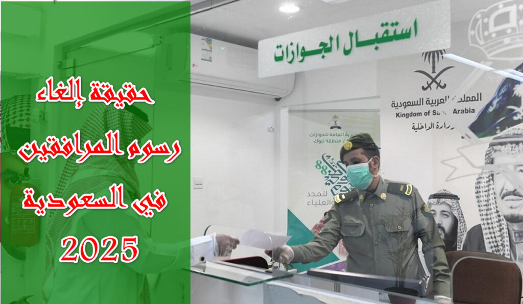 المديرية العامة للجوازات توضح حقيقة إلغاء رسوم المرافقين في السعودية 2025 أو تخفيضها