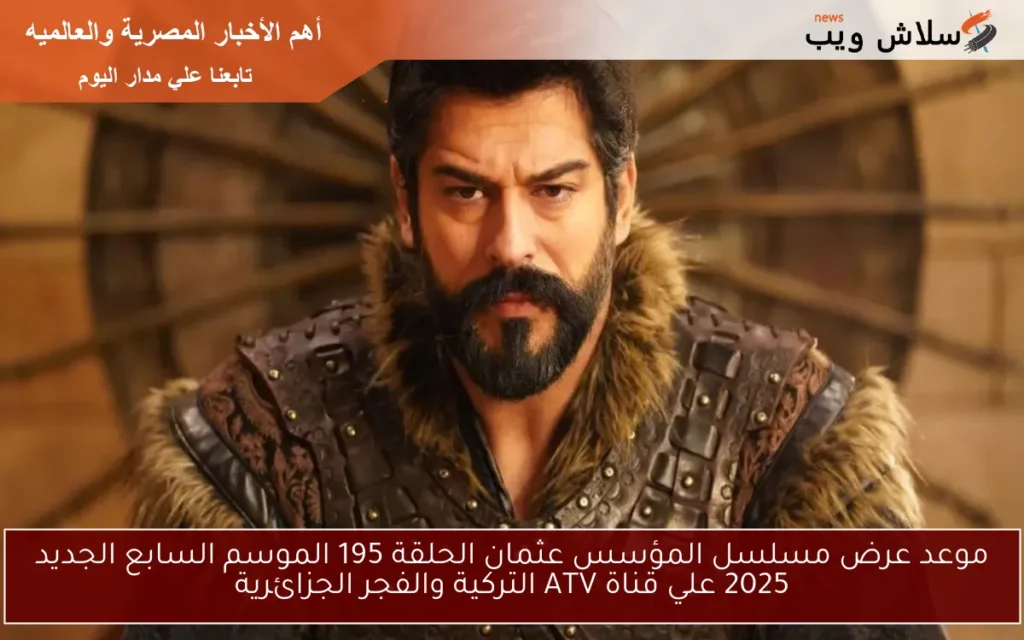 اخيــــرا ح195 .. موعد عرض مسلسل المؤسس عثمان الحلقة 195 الموسم السابع الجديد 2025 علي قناة ATV التركية والفجر الجزائرية اخيــــرا ح195 .. موعد عرض مسلسل المؤسس عثمان الحلقة 195 الموسم السابع الجديد 2025 علي قناة ATV التركية والفجر الجزائرية