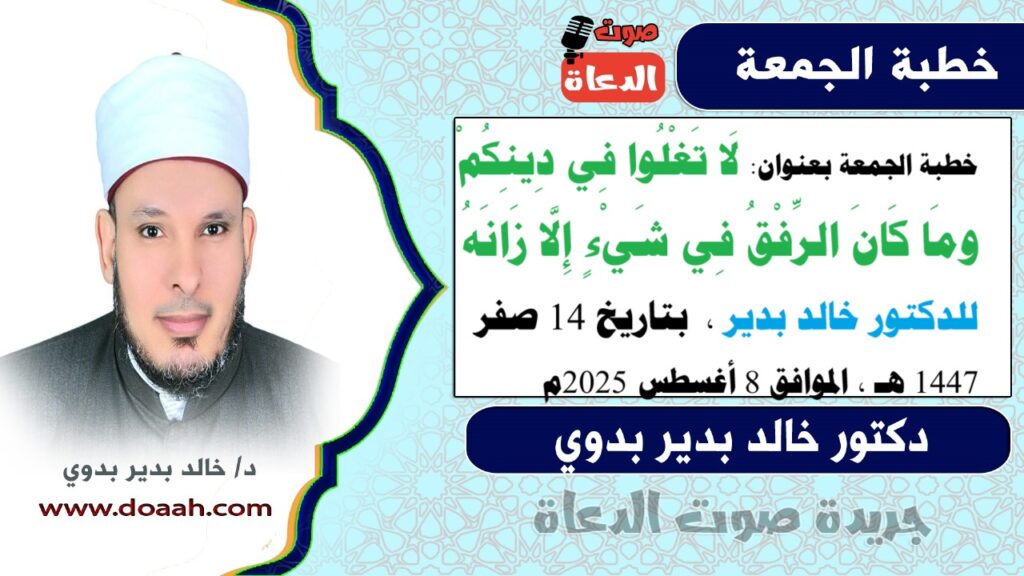 خطبة الجمعة بعنوان : لَا تَغْلُوا فِي دِينِكُمْ.. ومَا كَانَ الرِّفْقُ فِي شَيْءٍ إِلَّا زَانَهُ، للدكتور خالد بدير – صوت الدعاة خطبة الجمعة بعنوان : لَا تَغْلُوا فِي دِينِكُمْ.. ومَا كَانَ الرِّفْقُ فِي شَيْءٍ إِلَّا زَانَهُ، للدكتور خالد بدير - صوت الدعاة