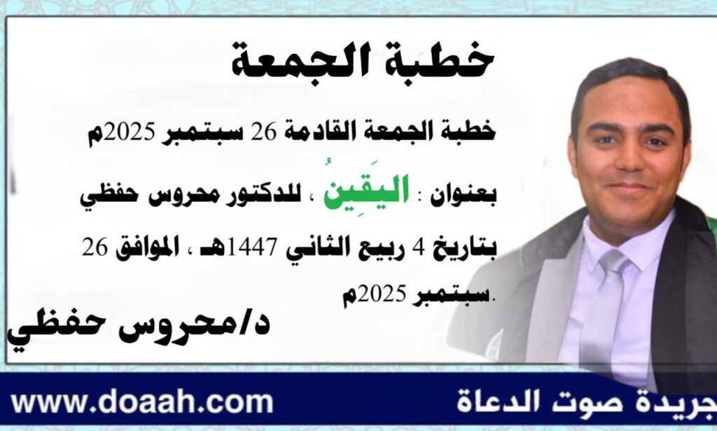 خطبة الجمعة القادمة 26 سبتمبر 2025م بعنوان : اليَقِينُ ، للدكتور محروس حفظي بتاريخ 4 ربيع الثاني 1447هـ ، الموافق 26 سبتمبر 2025م