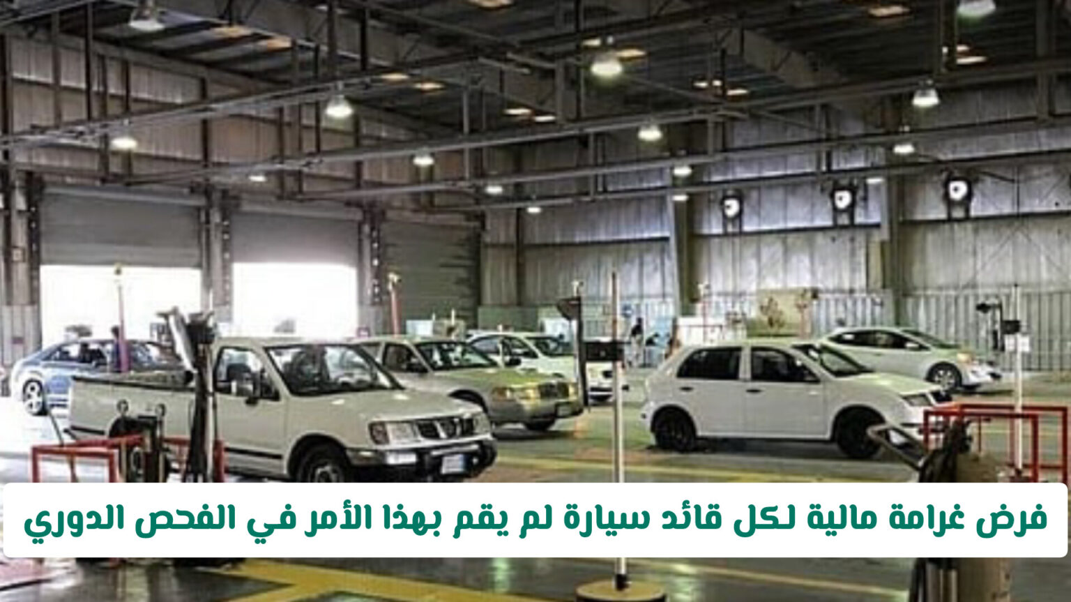 تحذير عاجل من المرور السعودي .. فرض غرامة مالية لكل قائد سيارة لم يقم بهذا الإجراء الجديد في الفحص الدوري