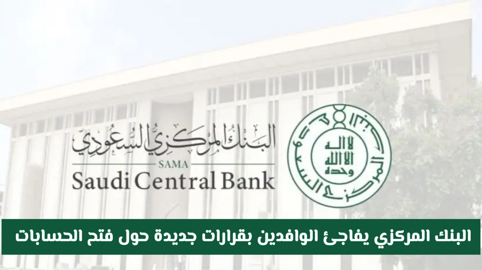 البنك المركزي السعودي يفاجئ الوافدين بقرارات جديدة .. تغييرات جذرية في فتح الحسابات البنكية