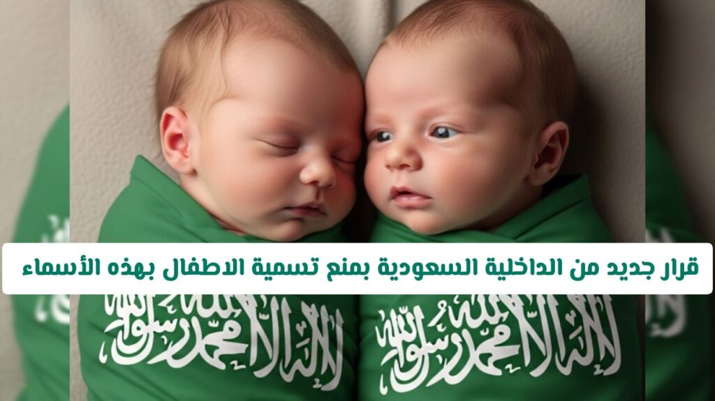 ابتداء من اليوم .. قرار جديد من الداخلية السعودية بمنع تسمية الاطفال بهذه الأسماء 
