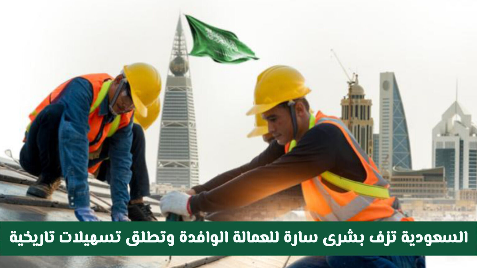 السعودية تزف بشرى سارة للعمالة الوافدة وتطلق تسهيلات تاريخية والإعفاء من رسوم لأول مرة .. هل منها الإقامة؟