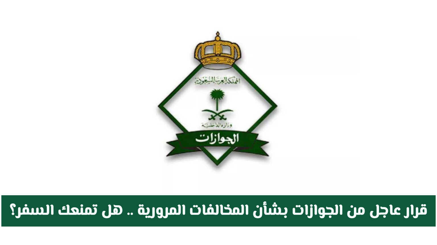 قرار عاجل من الجوازات السعودية بشأن المخالفات المرورية .. هل تمنعك من السفر؟