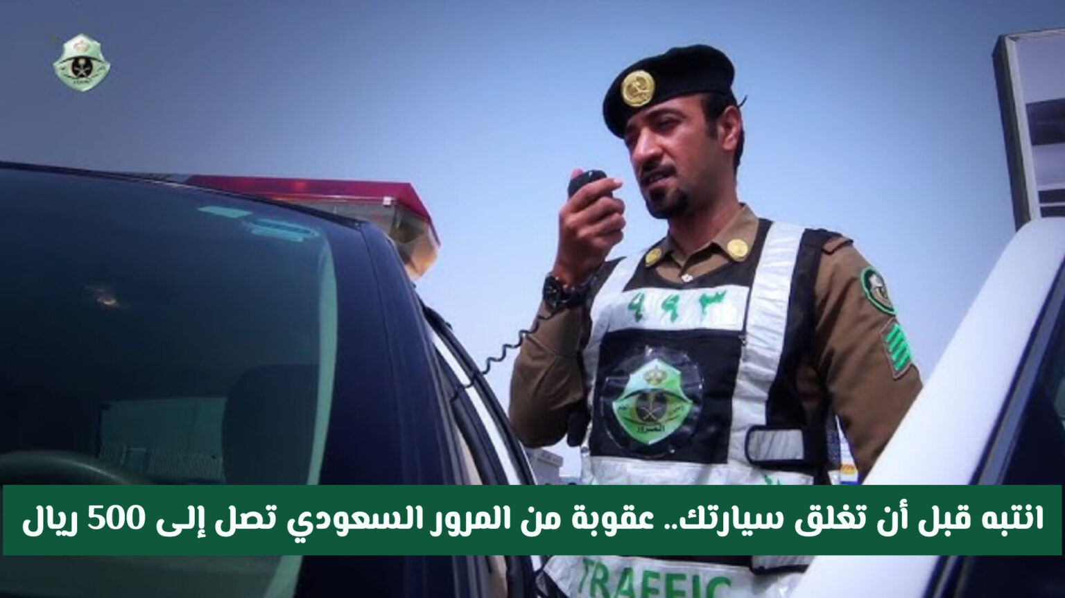 انتبه قبل أن تغلق سيارتك .. عقوبة صارمة من المرور السعودي تصل إلى 500 ريال لمن يتجاهل هذا الإجراء