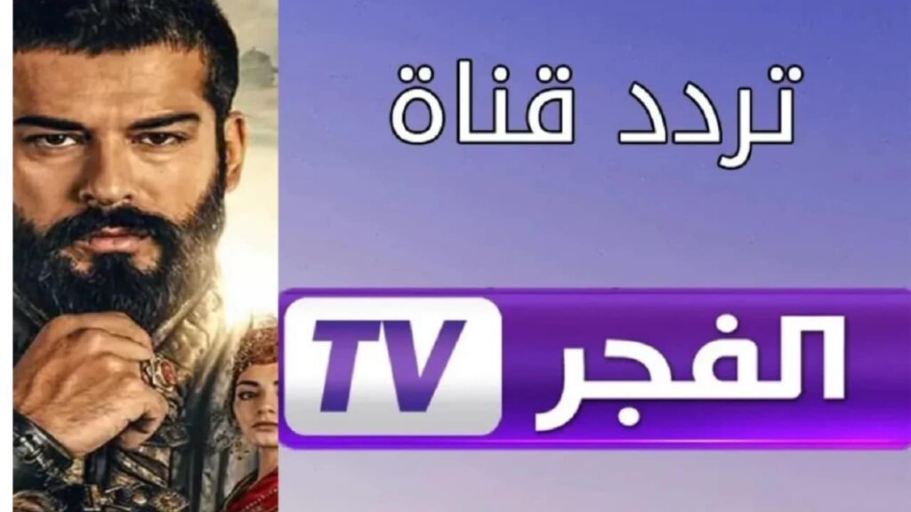 أحدث تردد لقناة الفجر الجزائرية 2025 علي النايل سات لمتابعة مسلسل المؤسس عثمان بدقة HD
