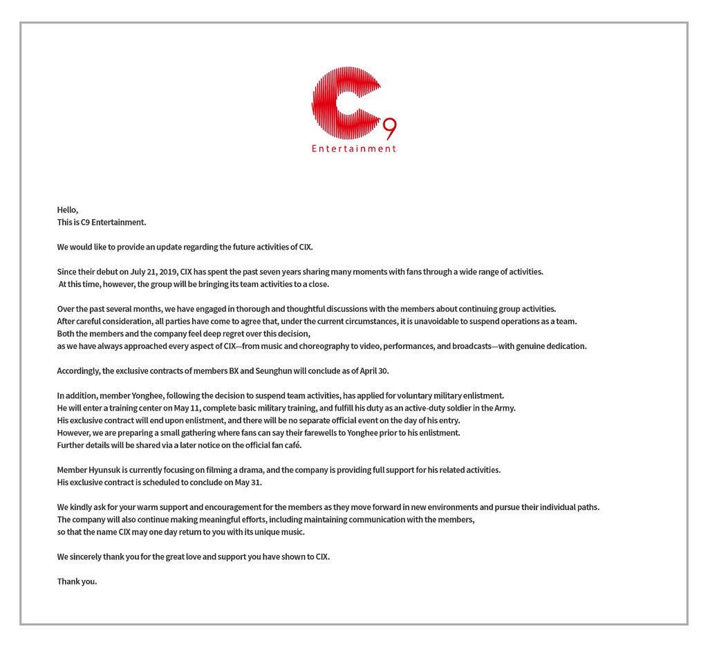 ستعلق CIX أنشطة فريقها حيث من المقرر أن تنتهي العقود الحصرية لجميع الأعضاء مع C9 Entertainment في الفترة ما بين 30 أبريل و31 مايو. بالإضافة إلى ذلك، سيتم تجنيد Yonghee في 11 مايو.